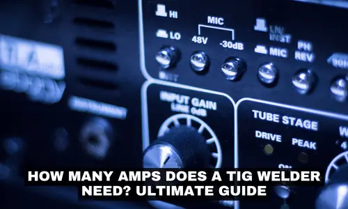 HOW MANY AMPS DOES A TIG WELDER NEED ULTIMATE GUIDE