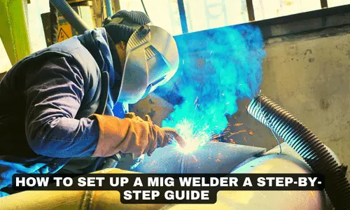 HOW TO SET UP A MIG WELDER A STEP-BY-STEP GUIDE