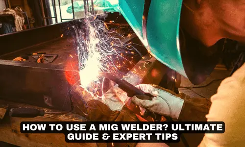 HOW TO USE A MIG WELDER ULTIMATE GUIDE EXPERT TIPS