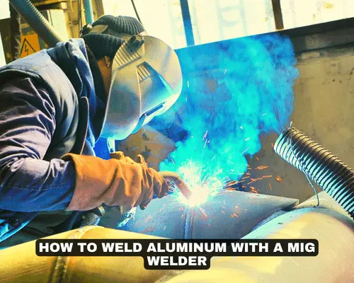 HOW TO WELD ALUMINUM WITH A MIG WELDER