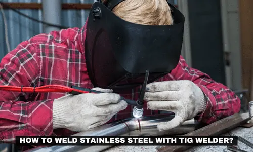 HOW TO WELD STAINLESS STEEL WITH TIG WELDER