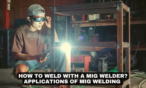 HOW TO WELD WITH A MIG WELDER APPLICATIONS OF MIG WELDING