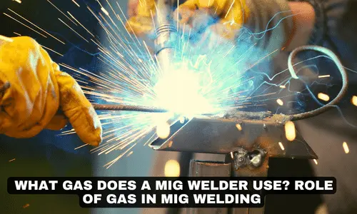 WHAT GAS DOES A MIG WELDER USE ROLE OF GAS IN MIG WWELDING