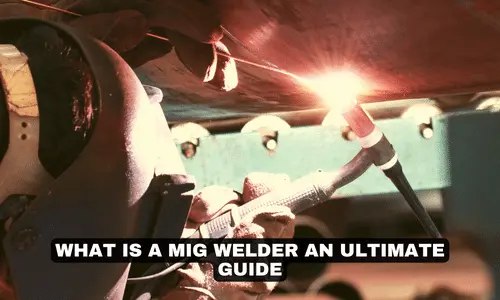WHAT IS A MIG WELDER AN ULTIMATE GUIDE