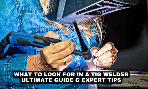 WHAT TO LOOK FOR IN A TIG WELDER ULTIMATE GUIDE EXPERT TIPS