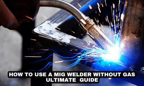 HOW TO USE A MIG WELDER WITHOUT GAS ULTIMATE GUIDE