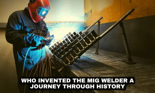 WHO INVENTED THE MIG WELDER A Journey Through History